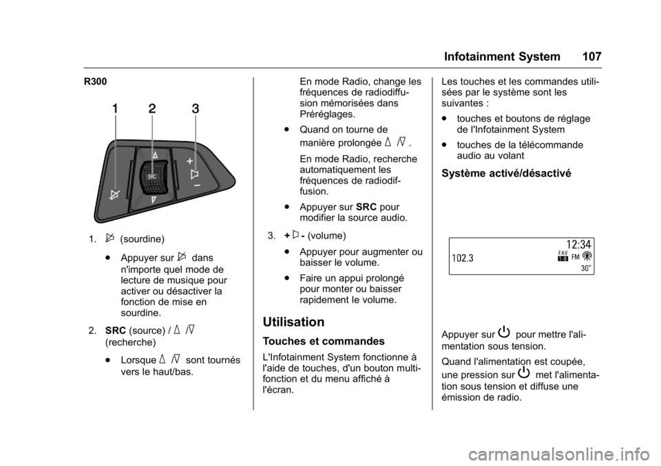OPEL KARL 2016 Manuel dutilisation (in French) OPEL Karl Owner Manual (GMK-Localizing-EU LHD-9231167) - 2016 - crc -
9/10/15
Infotainment System 107
R300
1.$(sourdine)
. Appuyer sur
$dans
n'importe quel mode de
lecture de musique pour
activer OPEL KARL 2016 Manuel dutilisation (in French) OPEL Karl Owner Manual (GMK-Localizing-EU LHD-9231167) - 2016 - crc -
9/10/15
Infotainment System 107
R300
1.$(sourdine)
. Appuyer sur
$dans
n'importe quel mode de
lecture de musique pour
activer