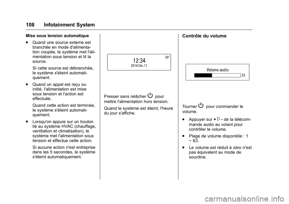OPEL KARL 2016 Manuel dutilisation (in French) OPEL Karl Owner Manual (GMK-Localizing-EU LHD-9231167) - 2016 - crc -
9/10/15
108 Infotainment System
Mise sous tension automatique
.Quand une source externe est
branchée en mode d'alimenta-
tion OPEL KARL 2016 Manuel dutilisation (in French) OPEL Karl Owner Manual (GMK-Localizing-EU LHD-9231167) - 2016 - crc -
9/10/15
108 Infotainment System
Mise sous tension automatique
.Quand une source externe est
branchée en mode d'alimenta-
tion