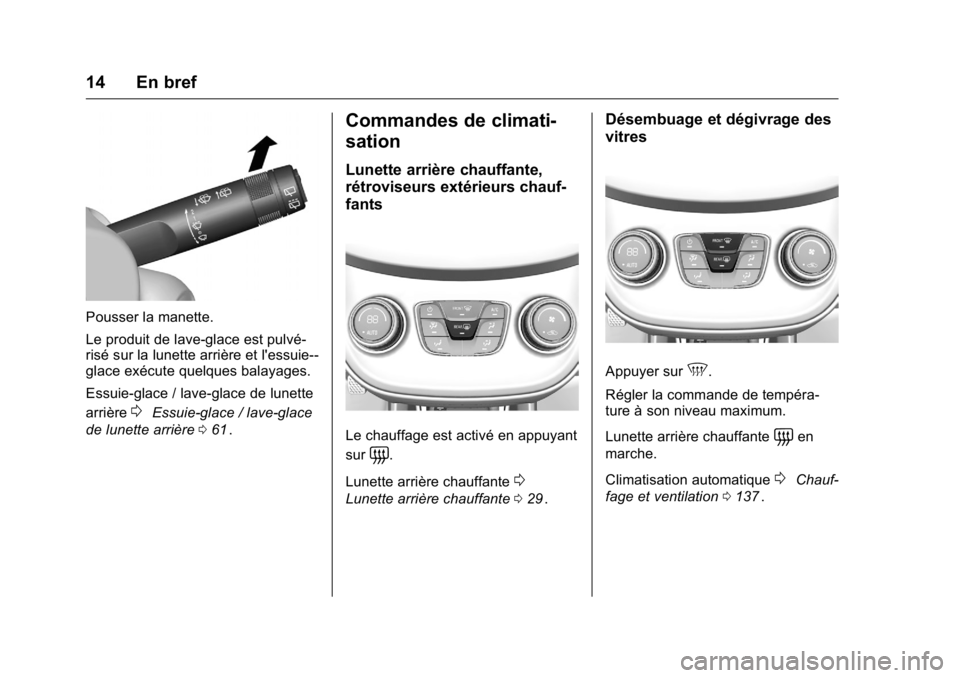 OPEL KARL 2016  Manuel dutilisation (in French) OPEL Karl Owner Manual (GMK-Localizing-EU LHD-9231167) - 2016 - crc -
9/10/15
14 En bref
Pousser la manette.
Le produit de lave-glace est pulvé-
risé sur la lunette arrière et l'essuie--
glace 