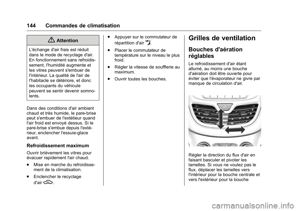 OPEL KARL 2016 Manuel dutilisation (in French) OPEL Karl Owner Manual (GMK-Localizing-EU LHD-9231167) - 2016 - crc -
9/10/15
144 Commandes de climatisation
{Attention
L'échange d'air frais est réduit
dans le mode de recyclage d'air.
OPEL KARL 2016 Manuel dutilisation (in French) OPEL Karl Owner Manual (GMK-Localizing-EU LHD-9231167) - 2016 - crc -
9/10/15
144 Commandes de climatisation
{Attention
L'échange d'air frais est réduit
dans le mode de recyclage d'air.