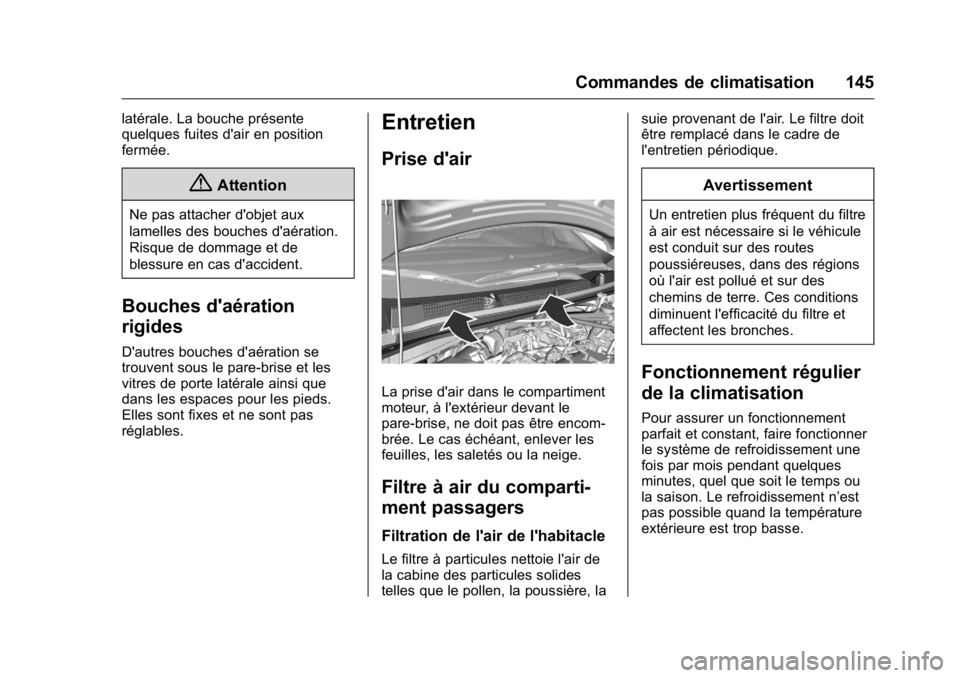 OPEL KARL 2016 Manuel dutilisation (in French) OPEL Karl Owner Manual (GMK-Localizing-EU LHD-9231167) - 2016 - crc -
9/10/15
Commandes de climatisation 145
latérale. La bouche présente
quelques fuites d'air en position
fermée.
{Attention
Ne OPEL KARL 2016 Manuel dutilisation (in French) OPEL Karl Owner Manual (GMK-Localizing-EU LHD-9231167) - 2016 - crc -
9/10/15
Commandes de climatisation 145
latérale. La bouche présente
quelques fuites d'air en position
fermée.
{Attention
Ne