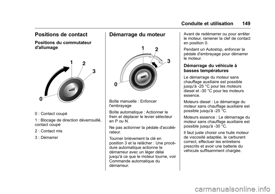 OPEL KARL 2016 Manuel dutilisation (in French) OPEL Karl Owner Manual (GMK-Localizing-EU LHD-9231167) - 2016 - crc -
9/10/15
Conduite et utilisation 149
Positions de contact
Positions du commutateur
d'allumage
0 : Contact coupé
1 : Blocage de OPEL KARL 2016 Manuel dutilisation (in French) OPEL Karl Owner Manual (GMK-Localizing-EU LHD-9231167) - 2016 - crc -
9/10/15
Conduite et utilisation 149
Positions de contact
Positions du commutateur
d'allumage
0 : Contact coupé
1 : Blocage de