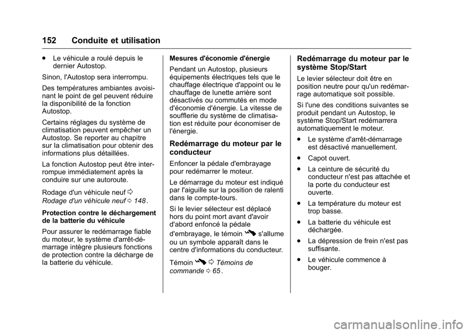 OPEL KARL 2016 Manuel dutilisation (in French) OPEL Karl Owner Manual (GMK-Localizing-EU LHD-9231167) - 2016 - crc -
9/10/15
152 Conduite et utilisation
.Le véhicule a roulé depuis le
dernier Autostop.
Sinon, l'Autostop sera interrompu.
Des OPEL KARL 2016 Manuel dutilisation (in French) OPEL Karl Owner Manual (GMK-Localizing-EU LHD-9231167) - 2016 - crc -
9/10/15
152 Conduite et utilisation
.Le véhicule a roulé depuis le
dernier Autostop.
Sinon, l'Autostop sera interrompu.
Des