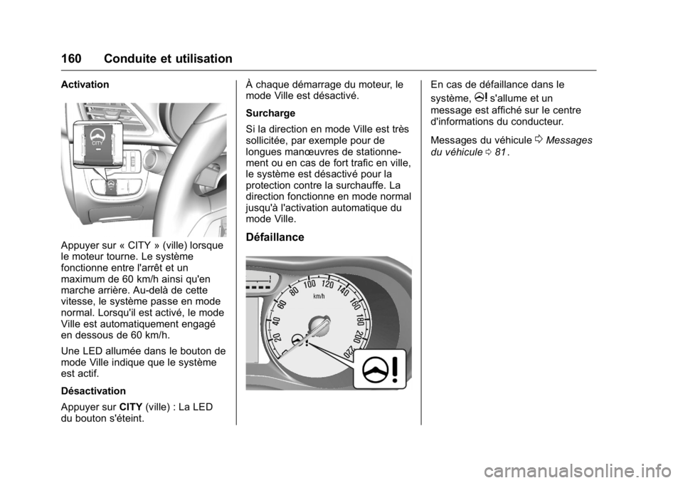 OPEL KARL 2016 Manuel dutilisation (in French) OPEL Karl Owner Manual (GMK-Localizing-EU LHD-9231167) - 2016 - crc -
9/10/15
160 Conduite et utilisation
Activation
Appuyer sur « CITY » (ville) lorsque
le moteur tourne. Le système
fonctionne ent OPEL KARL 2016 Manuel dutilisation (in French) OPEL Karl Owner Manual (GMK-Localizing-EU LHD-9231167) - 2016 - crc -
9/10/15
160 Conduite et utilisation
Activation
Appuyer sur « CITY » (ville) lorsque
le moteur tourne. Le système
fonctionne ent