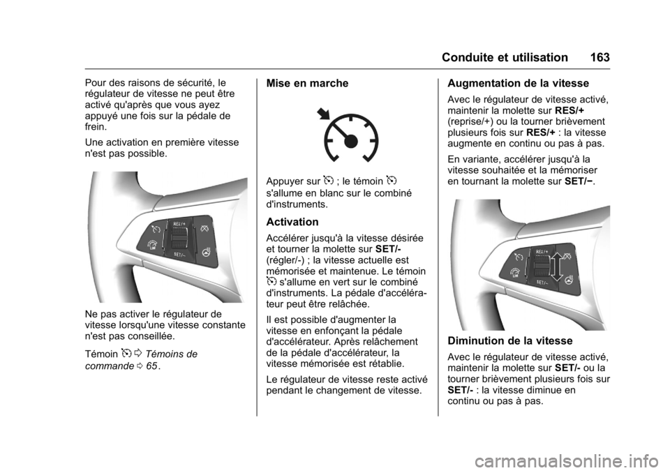 OPEL KARL 2016 Manuel dutilisation (in French) OPEL Karl Owner Manual (GMK-Localizing-EU LHD-9231167) - 2016 - crc -
9/10/15
Conduite et utilisation 163
Pour des raisons de sécurité, le
régulateur de vitesse ne peut être
activé qu'après OPEL KARL 2016 Manuel dutilisation (in French) OPEL Karl Owner Manual (GMK-Localizing-EU LHD-9231167) - 2016 - crc -
9/10/15
Conduite et utilisation 163
Pour des raisons de sécurité, le
régulateur de vitesse ne peut être
activé qu'après