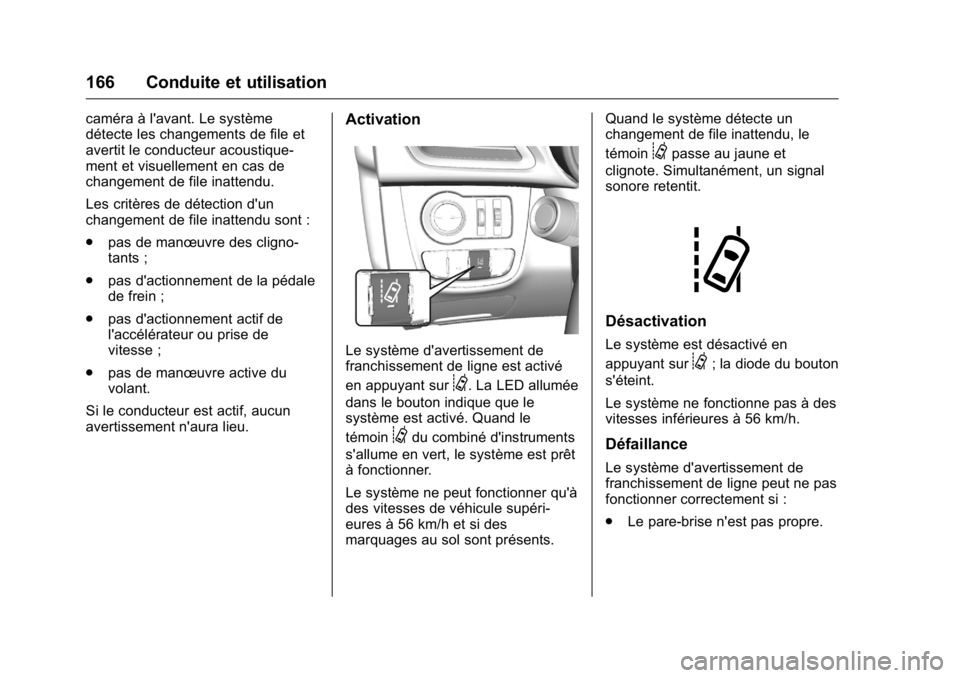 OPEL KARL 2016 Manuel dutilisation (in French) OPEL Karl Owner Manual (GMK-Localizing-EU LHD-9231167) - 2016 - crc -
9/10/15
166 Conduite et utilisation
caméra à l'avant. Le système
détecte les changements de file et
avertit le conducteur OPEL KARL 2016 Manuel dutilisation (in French) OPEL Karl Owner Manual (GMK-Localizing-EU LHD-9231167) - 2016 - crc -
9/10/15
166 Conduite et utilisation
caméra à l'avant. Le système
détecte les changements de file et
avertit le conducteur