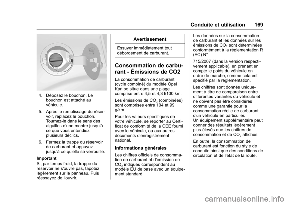 OPEL KARL 2016 Manuel dutilisation (in French) OPEL Karl Owner Manual (GMK-Localizing-EU LHD-9231167) - 2016 - crc -
9/10/15
Conduite et utilisation 169
4. Déposez le bouchon. Lebouchon est attaché au
véhicule.
5. Après le remplissage du rése OPEL KARL 2016 Manuel dutilisation (in French) OPEL Karl Owner Manual (GMK-Localizing-EU LHD-9231167) - 2016 - crc -
9/10/15
Conduite et utilisation 169
4. Déposez le bouchon. Lebouchon est attaché au
véhicule.
5. Après le remplissage du rése