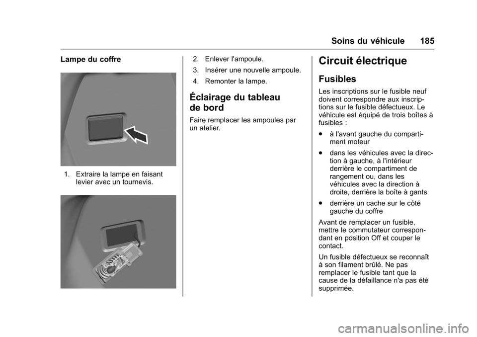 OPEL KARL 2016 Manuel dutilisation (in French) OPEL Karl Owner Manual (GMK-Localizing-EU LHD-9231167) - 2016 - crc -
9/10/15
Soins du véhicule 185
Lampe du coffre
1. Extraire la lampe en faisantlevier avec un tournevis.
2. Enlever l'ampoule.
OPEL KARL 2016 Manuel dutilisation (in French) OPEL Karl Owner Manual (GMK-Localizing-EU LHD-9231167) - 2016 - crc -
9/10/15
Soins du véhicule 185
Lampe du coffre
1. Extraire la lampe en faisantlevier avec un tournevis.
2. Enlever l'ampoule.