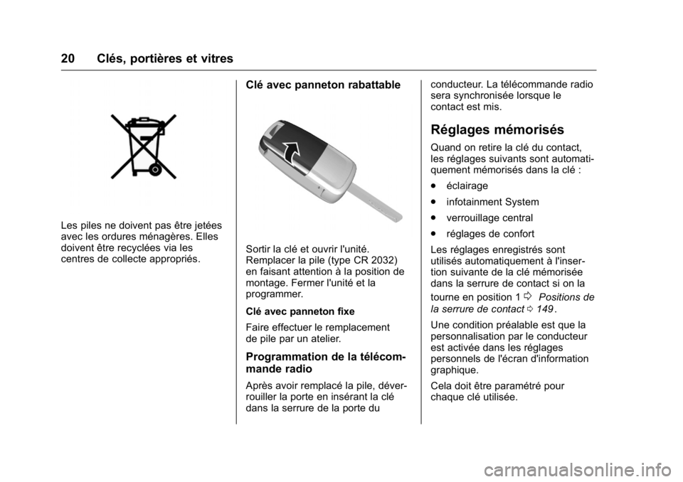 OPEL KARL 2016 Manuel dutilisation (in French) OPEL Karl Owner Manual (GMK-Localizing-EU LHD-9231167) - 2016 - crc -
9/10/15
20 Clés, portières et vitres
Les piles ne doivent pas être jetées
avec les ordures ménagères. Elles
doivent être re OPEL KARL 2016 Manuel dutilisation (in French) OPEL Karl Owner Manual (GMK-Localizing-EU LHD-9231167) - 2016 - crc -
9/10/15
20 Clés, portières et vitres
Les piles ne doivent pas être jetées
avec les ordures ménagères. Elles
doivent être re