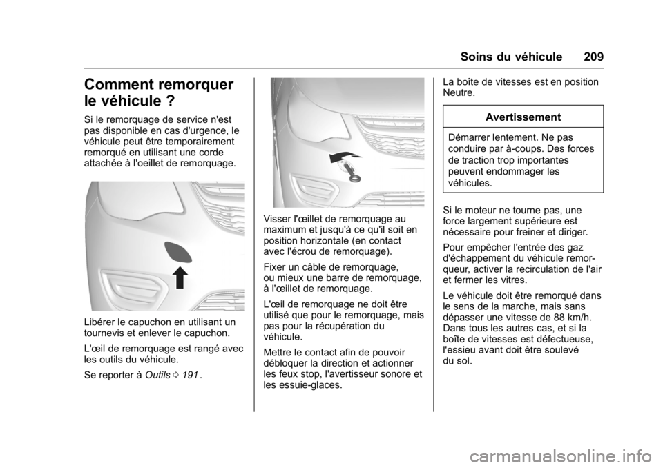 OPEL KARL 2016 Manuel dutilisation (in French) OPEL Karl Owner Manual (GMK-Localizing-EU LHD-9231167) - 2016 - crc -
9/10/15
Soins du véhicule 209
Comment remorquer
le véhicule ?
Si le remorquage de service n'est
pas disponible en cas d' OPEL KARL 2016 Manuel dutilisation (in French) OPEL Karl Owner Manual (GMK-Localizing-EU LHD-9231167) - 2016 - crc -
9/10/15
Soins du véhicule 209
Comment remorquer
le véhicule ?
Si le remorquage de service n'est
pas disponible en cas d'