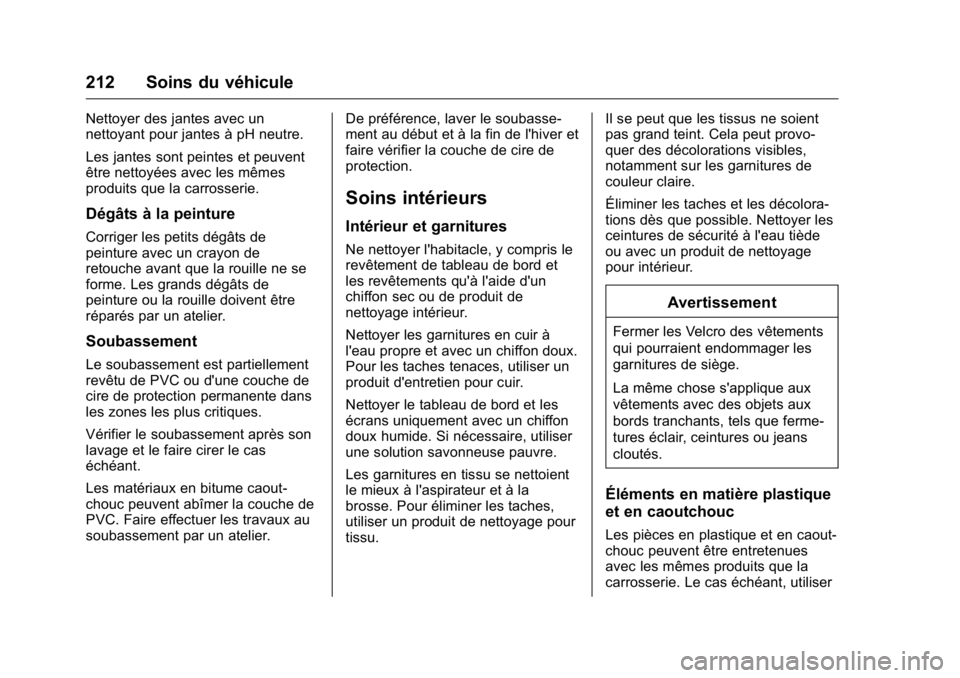 OPEL KARL 2016 Manuel dutilisation (in French) OPEL Karl Owner Manual (GMK-Localizing-EU LHD-9231167) - 2016 - crc -
9/10/15
212 Soins du véhicule
Nettoyer des jantes avec un
nettoyant pour jantes à pH neutre.
Les jantes sont peintes et peuvent
OPEL KARL 2016 Manuel dutilisation (in French) OPEL Karl Owner Manual (GMK-Localizing-EU LHD-9231167) - 2016 - crc -
9/10/15
212 Soins du véhicule
Nettoyer des jantes avec un
nettoyant pour jantes à pH neutre.
Les jantes sont peintes et peuvent