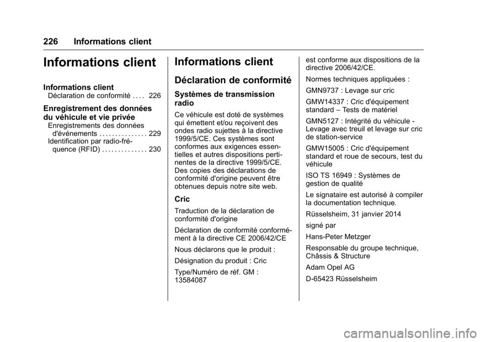 OPEL KARL 2016 Manuel dutilisation (in French) OPEL Karl Owner Manual (GMK-Localizing-EU LHD-9231167) - 2016 - crc -
9/10/15
226 Informations client
Informations client
Informations client
Déclaration de conformité . . . . 226
Enregistrement des OPEL KARL 2016 Manuel dutilisation (in French) OPEL Karl Owner Manual (GMK-Localizing-EU LHD-9231167) - 2016 - crc -
9/10/15
226 Informations client
Informations client
Informations client
Déclaration de conformité . . . . 226
Enregistrement des