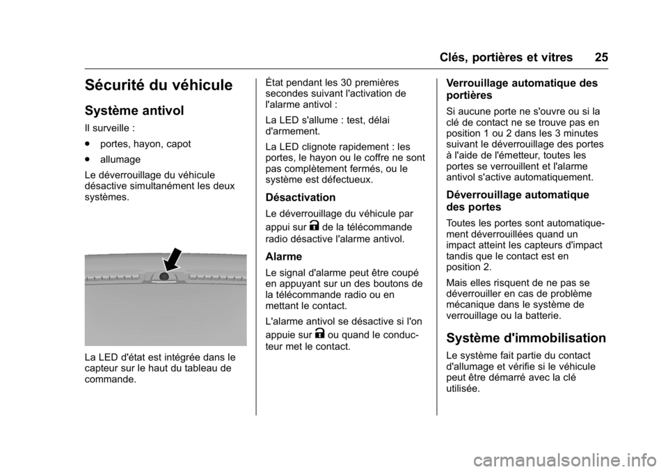 OPEL KARL 2016  Manuel dutilisation (in French) OPEL Karl Owner Manual (GMK-Localizing-EU LHD-9231167) - 2016 - crc -
9/10/15
Clés, portières et vitres 25
Sécurité du véhicule
Système antivol
Il surveille :
.portes, hayon, capot
. allumage
Le