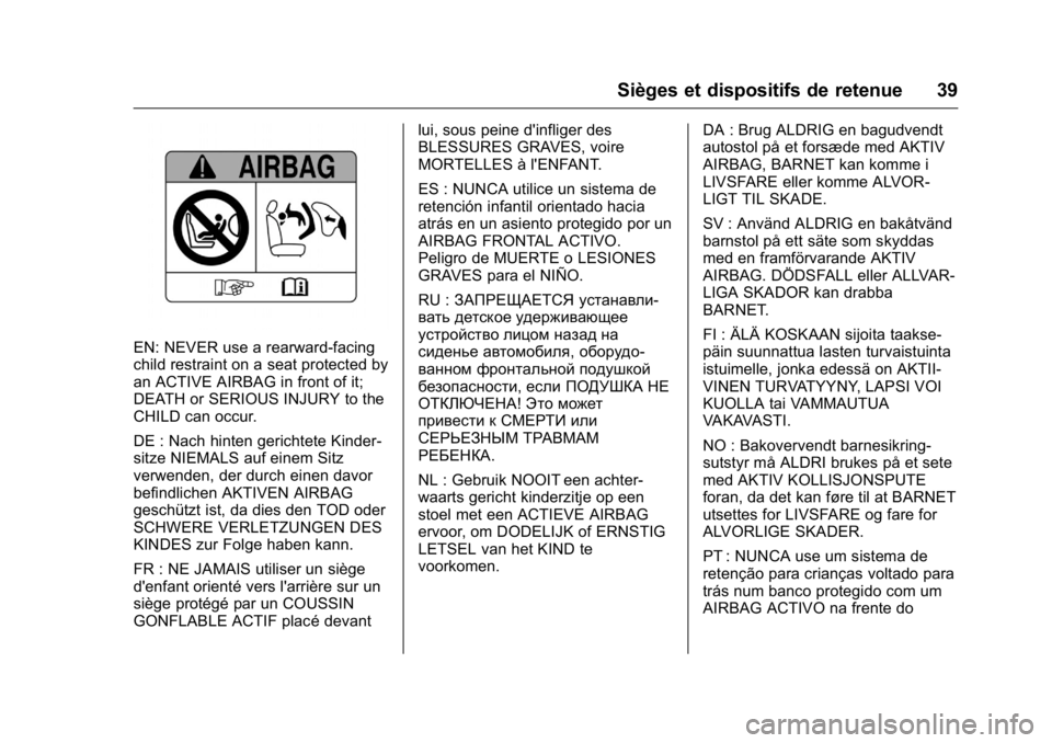 OPEL KARL 2016 Manuel dutilisation (in French) OPEL Karl Owner Manual (GMK-Localizing-EU LHD-9231167) - 2016 - crc -
9/10/15
Sièges et dispositifs de retenue 39
EN: NEVER use a rearward-facing
child restraint on a seat protected by
an ACTIVE AIRB OPEL KARL 2016 Manuel dutilisation (in French) OPEL Karl Owner Manual (GMK-Localizing-EU LHD-9231167) - 2016 - crc -
9/10/15
Sièges et dispositifs de retenue 39
EN: NEVER use a rearward-facing
child restraint on a seat protected by
an ACTIVE AIRB