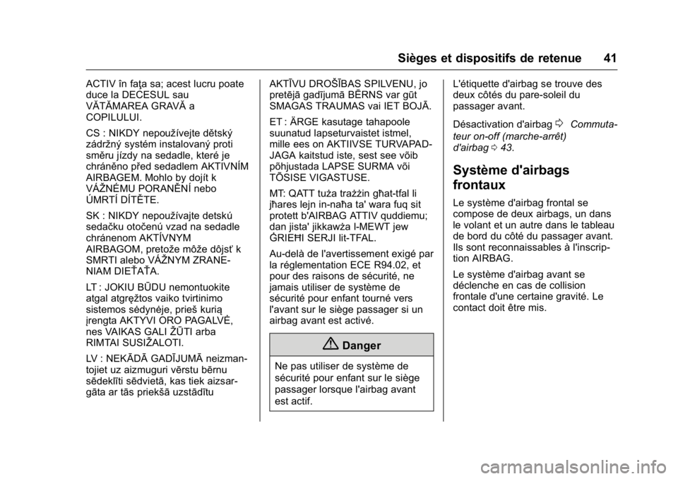 OPEL KARL 2016 Manuel dutilisation (in French) OPEL Karl Owner Manual (GMK-Localizing-EU LHD-9231167) - 2016 - crc -
9/10/15
Sièges et dispositifs de retenue 41
ACTIV în faţa sa; acest lucru poate
duce la DECESUL sau
VĂTĂMAREA GRAVĂa
COPILUL OPEL KARL 2016 Manuel dutilisation (in French) OPEL Karl Owner Manual (GMK-Localizing-EU LHD-9231167) - 2016 - crc -
9/10/15
Sièges et dispositifs de retenue 41
ACTIV în faţa sa; acest lucru poate
duce la DECESUL sau
VĂTĂMAREA GRAVĂa
COPILUL