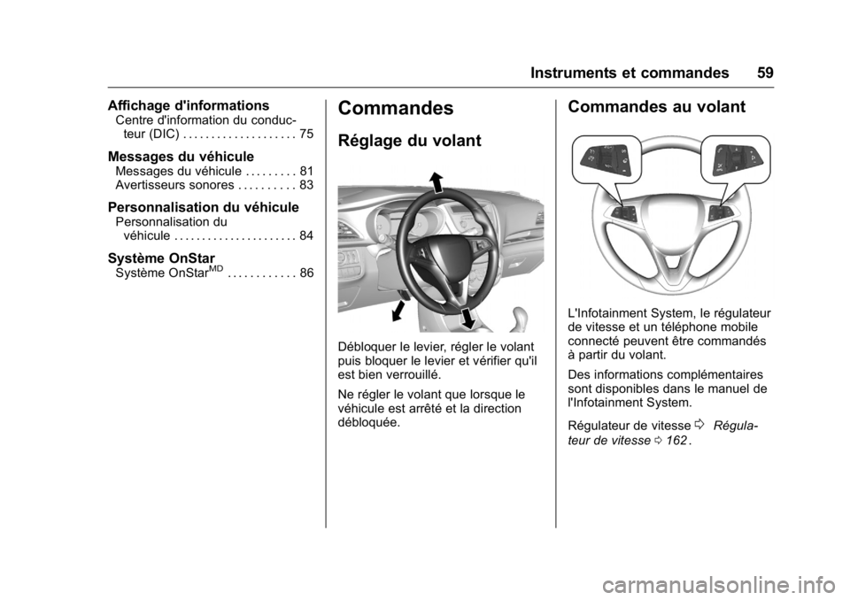 OPEL KARL 2016 Manuel dutilisation (in French) OPEL Karl Owner Manual (GMK-Localizing-EU LHD-9231167) - 2016 - crc -
9/10/15
Instruments et commandes 59
Affichage d'informations
Centre d'information du conduc-teur (DIC) . . . . . . . . . . OPEL KARL 2016 Manuel dutilisation (in French) OPEL Karl Owner Manual (GMK-Localizing-EU LHD-9231167) - 2016 - crc -
9/10/15
Instruments et commandes 59
Affichage d'informations
Centre d'information du conduc-teur (DIC) . . . . . . . . . .
