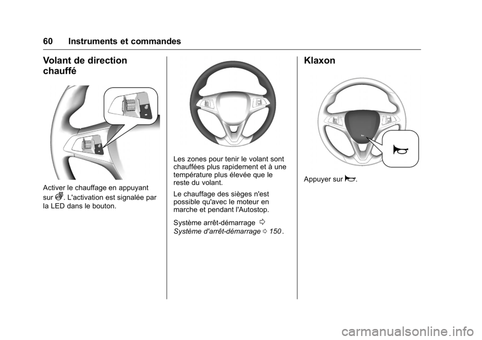 OPEL KARL 2016 Manuel dutilisation (in French) OPEL Karl Owner Manual (GMK-Localizing-EU LHD-9231167) - 2016 - crc -
9/10/15
60 Instruments et commandes
Volant de direction
chauffé
Activer le chauffage en appuyant
sur
A. L'activation est sign OPEL KARL 2016 Manuel dutilisation (in French) OPEL Karl Owner Manual (GMK-Localizing-EU LHD-9231167) - 2016 - crc -
9/10/15
60 Instruments et commandes
Volant de direction
chauffé
Activer le chauffage en appuyant
sur
A. L'activation est sign