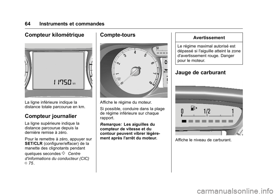 OPEL KARL 2016 Manuel dutilisation (in French) OPEL Karl Owner Manual (GMK-Localizing-EU LHD-9231167) - 2016 - crc -
9/10/15
64 Instruments et commandes
Compteur kilométrique
La ligne inférieure indique la
distance totale parcourue en km.
Compte OPEL KARL 2016 Manuel dutilisation (in French) OPEL Karl Owner Manual (GMK-Localizing-EU LHD-9231167) - 2016 - crc -
9/10/15
64 Instruments et commandes
Compteur kilométrique
La ligne inférieure indique la
distance totale parcourue en km.
Compte