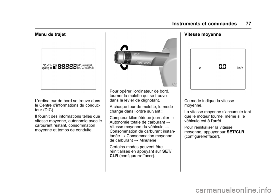 OPEL KARL 2016 Manuel dutilisation (in French) OPEL Karl Owner Manual (GMK-Localizing-EU LHD-9231167) - 2016 - crc -
9/10/15
Instruments et commandes 77
Menu de trajet
L'ordinateur de bord se trouve dans
le Centre d'informations du conduc- OPEL KARL 2016 Manuel dutilisation (in French) OPEL Karl Owner Manual (GMK-Localizing-EU LHD-9231167) - 2016 - crc -
9/10/15
Instruments et commandes 77
Menu de trajet
L'ordinateur de bord se trouve dans
le Centre d'informations du conduc-