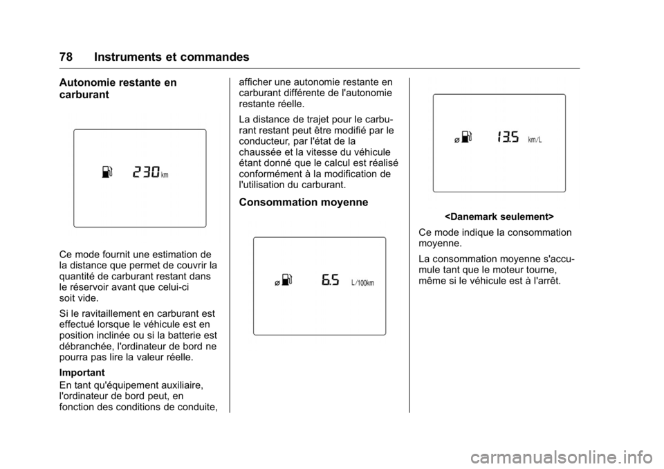 OPEL KARL 2016 Manuel dutilisation (in French) OPEL Karl Owner Manual (GMK-Localizing-EU LHD-9231167) - 2016 - crc -
9/10/15
78 Instruments et commandes
Autonomie restante en
carburant
Ce mode fournit une estimation de
la distance que permet de co OPEL KARL 2016 Manuel dutilisation (in French) OPEL Karl Owner Manual (GMK-Localizing-EU LHD-9231167) - 2016 - crc -
9/10/15
78 Instruments et commandes
Autonomie restante en
carburant
Ce mode fournit une estimation de
la distance que permet de co