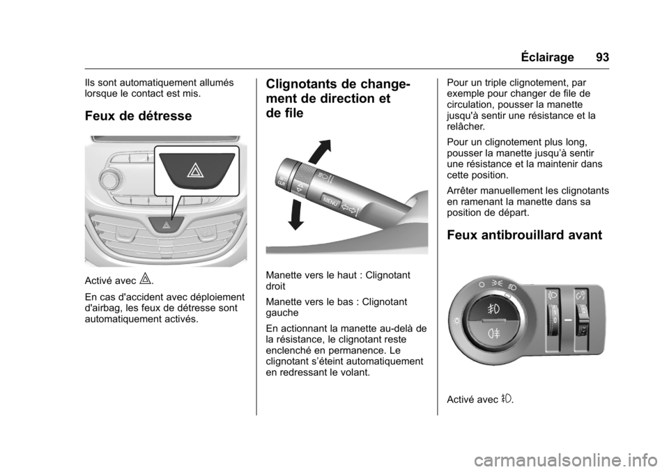 OPEL KARL 2016 Manuel dutilisation (in French) OPEL Karl Owner Manual (GMK-Localizing-EU LHD-9231167) - 2016 - crc -
9/10/15
Éclairage 93
Ils sont automatiquement allumés
lorsque le contact est mis.
Feux de détresse
Activé avec|.
En cas d' OPEL KARL 2016 Manuel dutilisation (in French) OPEL Karl Owner Manual (GMK-Localizing-EU LHD-9231167) - 2016 - crc -
9/10/15
Éclairage 93
Ils sont automatiquement allumés
lorsque le contact est mis.
Feux de détresse
Activé avec|.
En cas d'