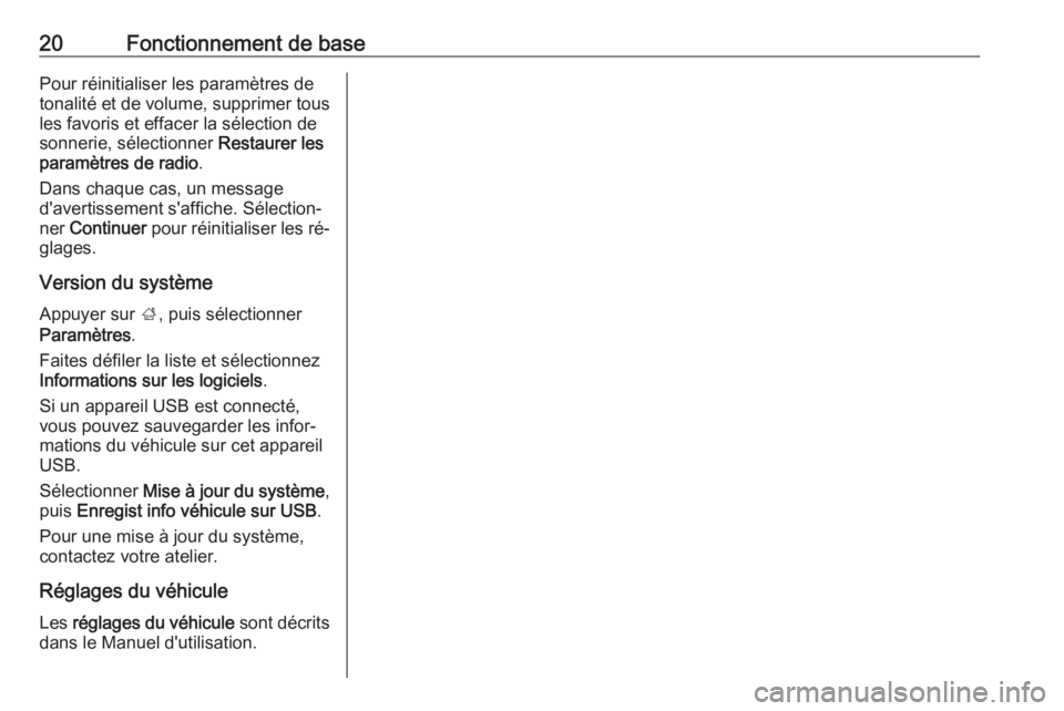 OPEL KARL 2016.5  Manuel multimédia (in French) 20Fonctionnement de basePour réinitialiser les paramètres de
tonalité et de volume, supprimer tous les favoris et effacer la sélection de
sonnerie, sélectionner  Restaurer les
paramètres de radi