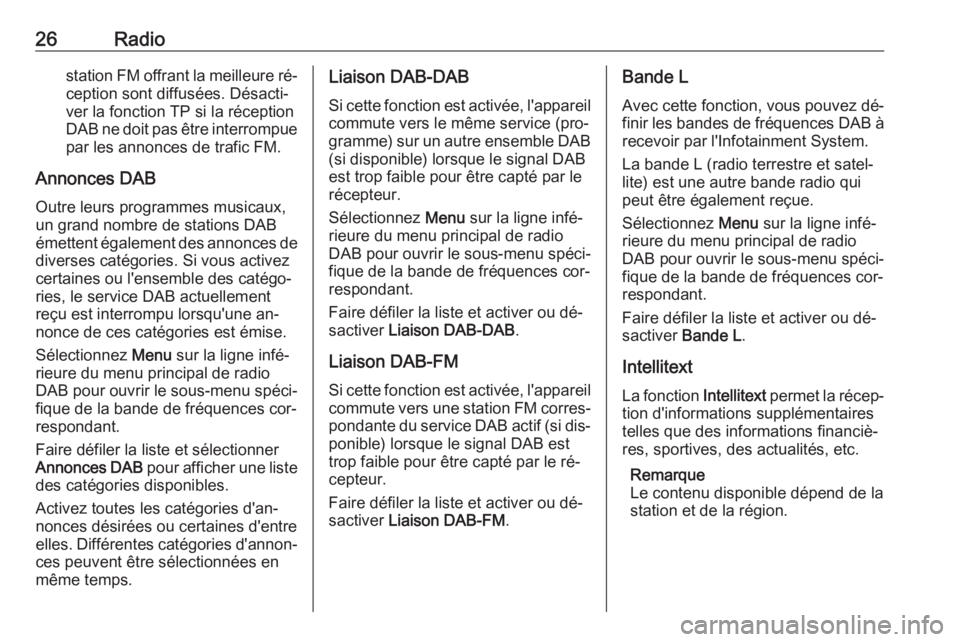 OPEL KARL 2016.5  Manuel multimédia (in French) 26Radiostation FM offrant la meilleure ré‐ception sont diffusées. Désacti‐
ver la fonction TP si la réception
DAB ne doit pas être interrompue
par les annonces de trafic FM.
Annonces DAB Outr