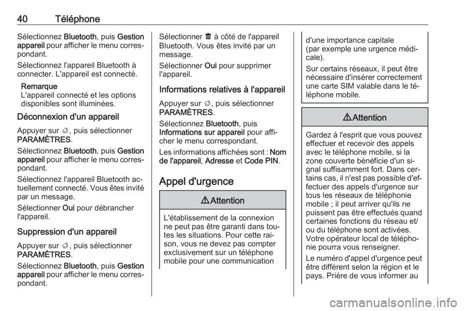 OPEL KARL 2016.5  Manuel multimédia (in French) 40TéléphoneSélectionnez Bluetooth, puis Gestion
appareil  pour afficher le menu corres‐
pondant.
Sélectionnez l'appareil Bluetooth à
connecter. L'appareil est connecté.
Remarque
L'