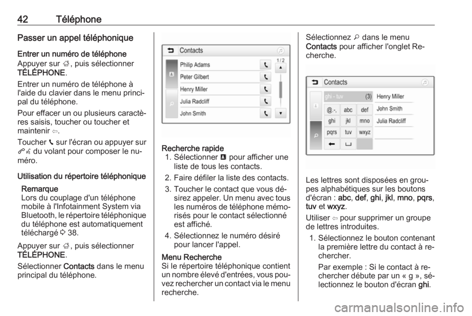 OPEL KARL 2016.5  Manuel multimédia (in French) 42TéléphonePasser un appel téléphoniqueEntrer un numéro de téléphone
Appuyer sur  ;, puis sélectionner
TÉLÉPHONE .
Entrer un numéro de téléphone à
l'aide du clavier dans le menu prin