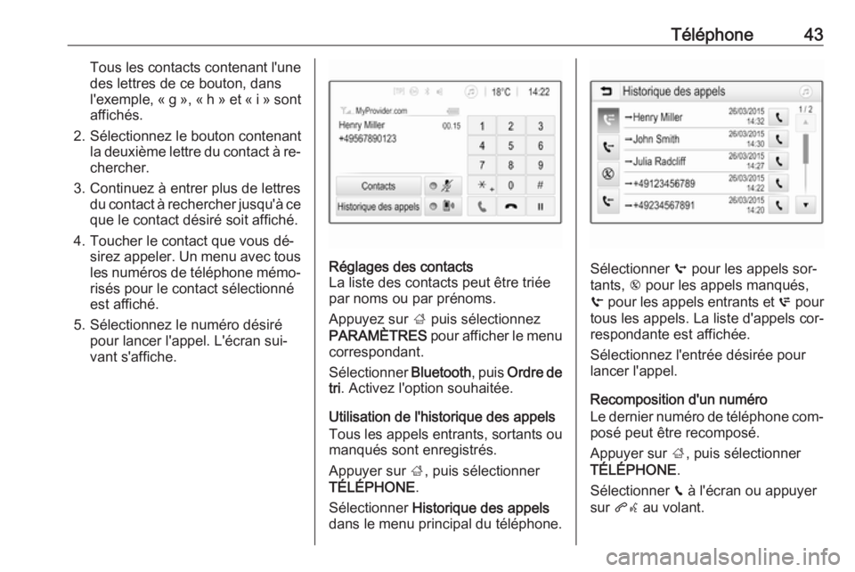 OPEL KARL 2016.5  Manuel multimédia (in French) Téléphone43Tous les contacts contenant l'unedes lettres de ce bouton, dans
l'exemple, « g », « h » et « i » sont
affichés.
2. Sélectionnez le bouton contenant la deuxième lettre du 