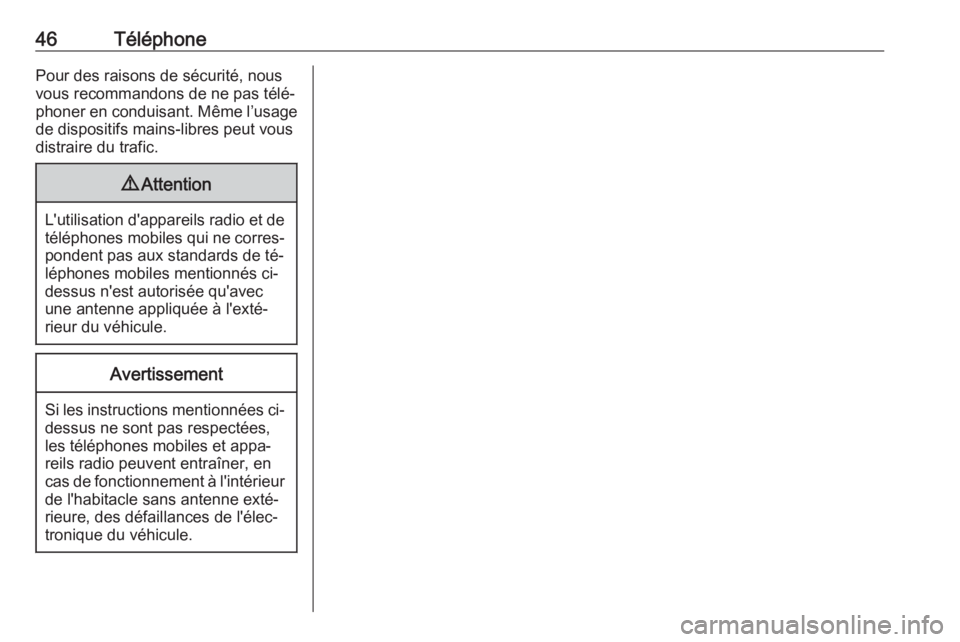 OPEL KARL 2016.5  Manuel multimédia (in French) 46TéléphonePour des raisons de sécurité, nous
vous recommandons de ne pas télé‐
phoner en conduisant. Même l’usage
de dispositifs mains-libres peut vous
distraire du trafic.9 Attention
L
