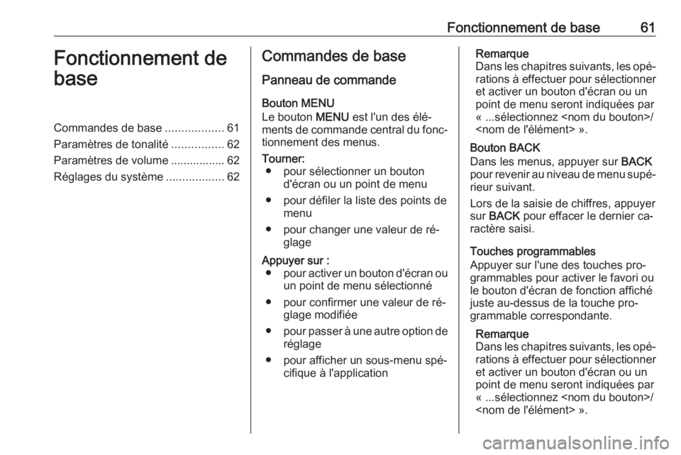 OPEL KARL 2016.5  Manuel multimédia (in French) Fonctionnement de base61Fonctionnement de
baseCommandes de base ..................61
Paramètres de tonalité ................62
Paramètres de volume ................. 62
Réglages du système ......