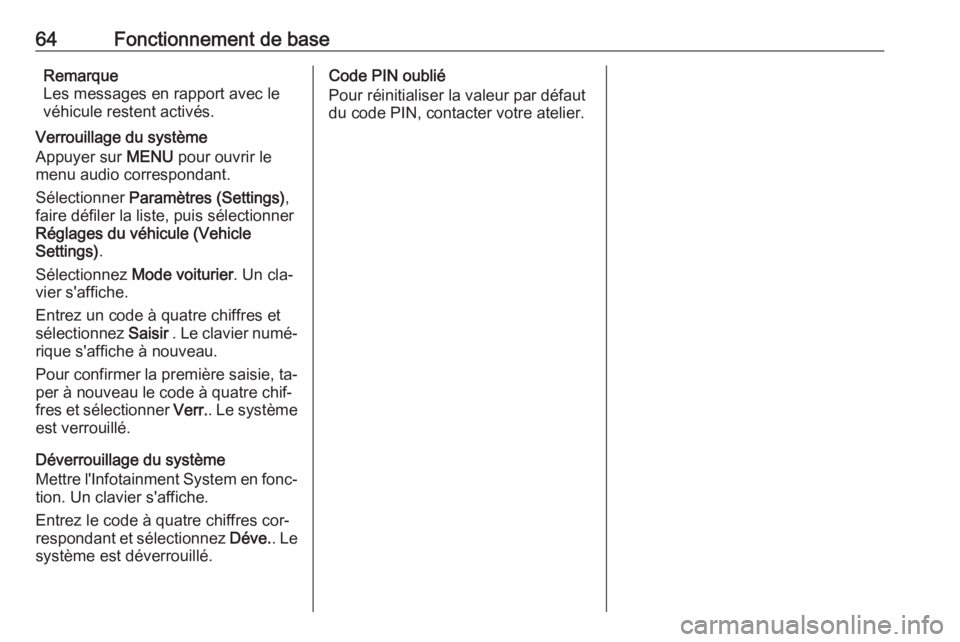 OPEL KARL 2016.5 Manuel multimédia (in French) 64Fonctionnement de baseRemarque
Les messages en rapport avec le véhicule restent activés.
Verrouillage du système
Appuyer sur MENU pour ouvrir le
menu audio correspondant.
Sélectionner Paramèt OPEL KARL 2016.5 Manuel multimédia (in French) 64Fonctionnement de baseRemarque
Les messages en rapport avec le véhicule restent activés.
Verrouillage du système
Appuyer sur MENU pour ouvrir le
menu audio correspondant.
Sélectionner Paramèt