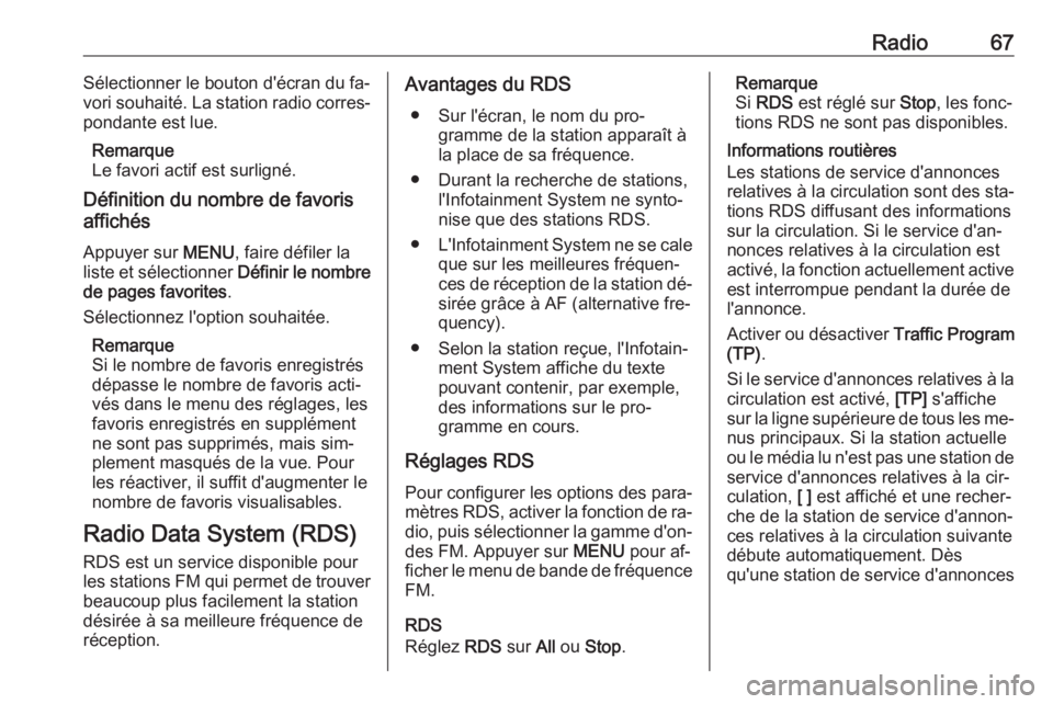 OPEL KARL 2016.5  Manuel multimédia (in French) Radio67Sélectionner le bouton d'écran du fa‐
vori souhaité. La station radio corres‐
pondante est lue.
Remarque
Le favori actif est surligné.
Définition du nombre de favoris
affichés
App