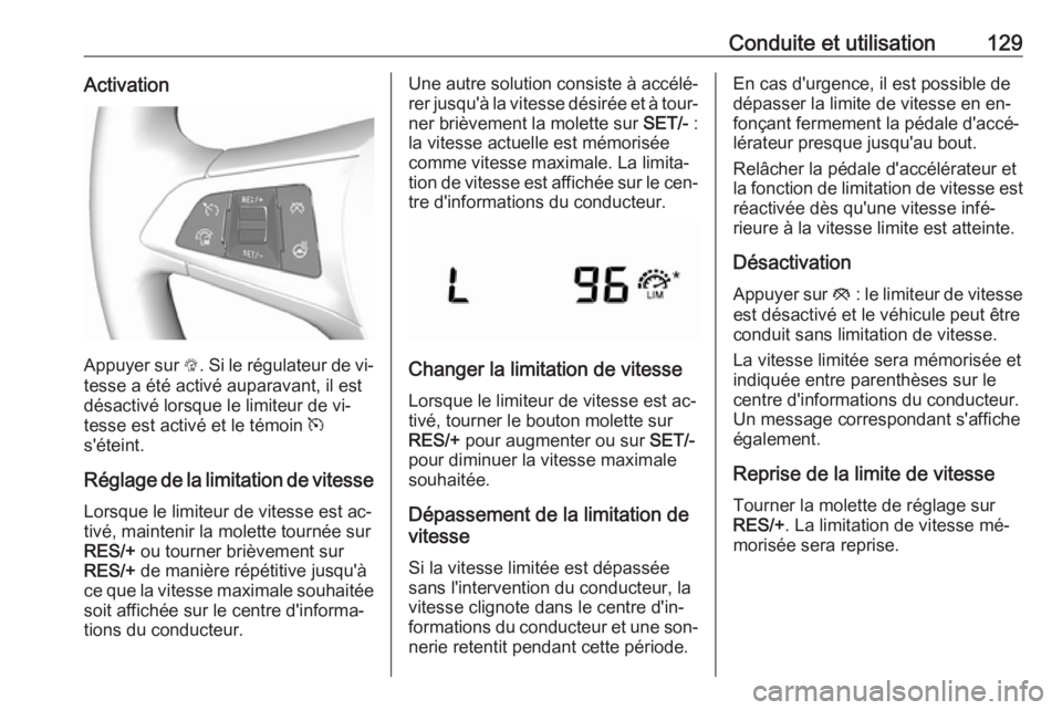 OPEL KARL 2016.5 Manuel dutilisation (in French) Conduite et utilisation129Activation
Appuyer sur L. Si le régulateur de vi‐
tesse a été activé auparavant, il est
désactivé lorsque le limiteur de vi‐
tesse est activé et le témoin m
s OPEL KARL 2016.5 Manuel dutilisation (in French) Conduite et utilisation129Activation
Appuyer sur L. Si le régulateur de vi‐
tesse a été activé auparavant, il est
désactivé lorsque le limiteur de vi‐
tesse est activé et le témoin m
s