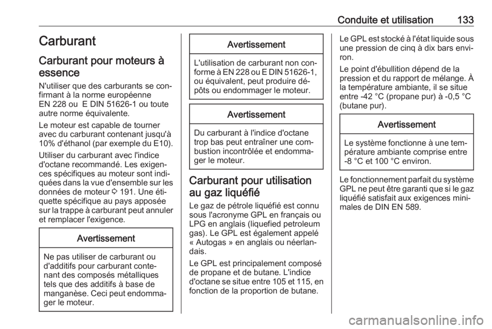 OPEL KARL 2016.5 Manuel dutilisation (in French) Conduite et utilisation133Carburant
Carburant pour moteurs à essence
N'utiliser que des carburants se con‐
firmant à la norme européenne
EN 228 ou E DIN 51626-1 ou toute
autre norme équival OPEL KARL 2016.5 Manuel dutilisation (in French) Conduite et utilisation133Carburant
Carburant pour moteurs à essence
N'utiliser que des carburants se con‐
firmant à la norme européenne
EN 228 ou E DIN 51626-1 ou toute
autre norme équival