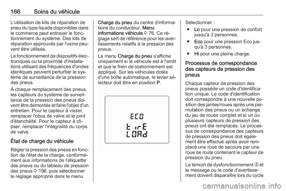 OPEL KARL 2016.5  Manuel dutilisation (in French) 166Soins du véhiculeL'utilisation de kits de réparation de
pneu du type liquide disponibles dans le commerce peut entraver le fonc‐
tionnement du système. Des kits de
réparation approuvés p