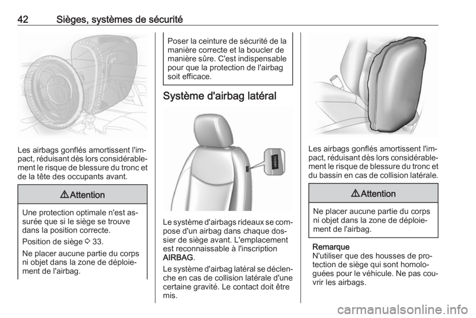 OPEL KARL 2016.5  Manuel dutilisation (in French) 42Sièges, systèmes de sécurité
Les airbags gonflés amortissent l'im‐
pact, réduisant dès lors considérable‐
ment le risque de blessure du tronc et de la tête des occupants avant.
9 At
