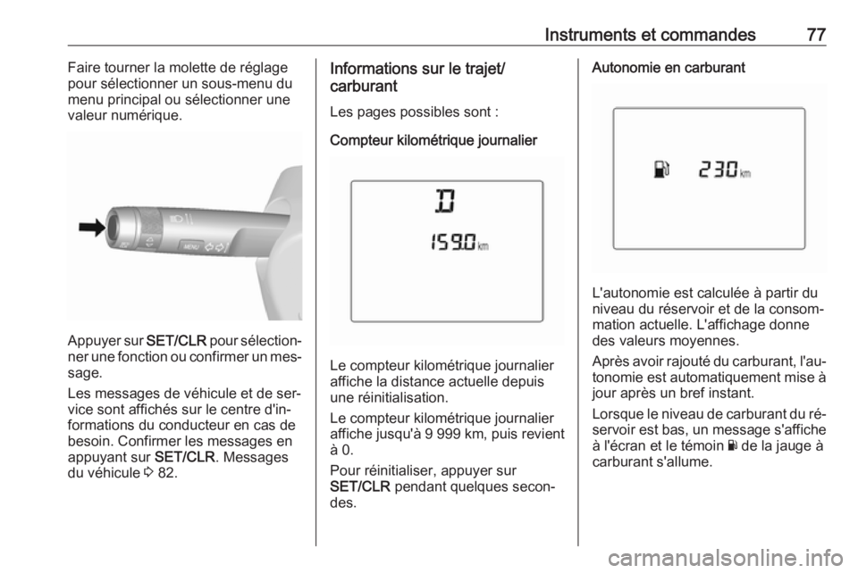 OPEL KARL 2016.5 Manuel dutilisation (in French) Instruments et commandes77Faire tourner la molette de réglage
pour sélectionner un sous-menu du
menu principal ou sélectionner une
valeur numérique.
Appuyer sur SET/CLR pour sélection‐
ner une OPEL KARL 2016.5 Manuel dutilisation (in French) Instruments et commandes77Faire tourner la molette de réglage
pour sélectionner un sous-menu du
menu principal ou sélectionner une
valeur numérique.
Appuyer sur SET/CLR pour sélection‐
ner une