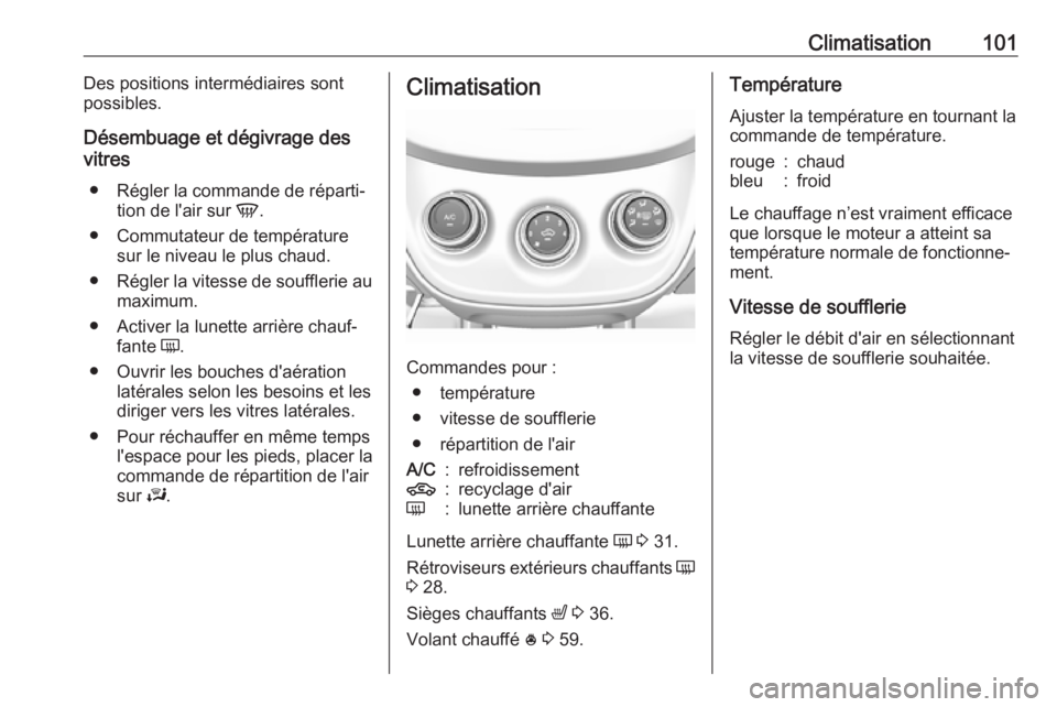 OPEL KARL 2017 Manuel dutilisation (in French) Climatisation101Des positions intermédiaires sont
possibles.
Désembuage et dégivrage des
vitres
● Régler la commande de réparti‐ tion de l'air sur V.
● Commutateur de température sur OPEL KARL 2017 Manuel dutilisation (in French) Climatisation101Des positions intermédiaires sont
possibles.
Désembuage et dégivrage des
vitres
● Régler la commande de réparti‐ tion de l'air sur V.
● Commutateur de température sur