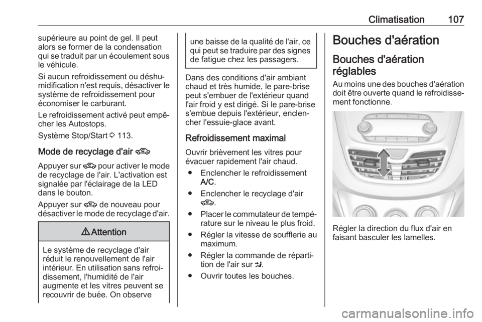 OPEL KARL 2017 Manuel dutilisation (in French) Climatisation107supérieure au point de gel. Il peut
alors se former de la condensation
qui se traduit par un écoulement sous
le véhicule.
Si aucun refroidissement ou déshu‐
midification n'es OPEL KARL 2017 Manuel dutilisation (in French) Climatisation107supérieure au point de gel. Il peut
alors se former de la condensation
qui se traduit par un écoulement sous
le véhicule.
Si aucun refroidissement ou déshu‐
midification n'es