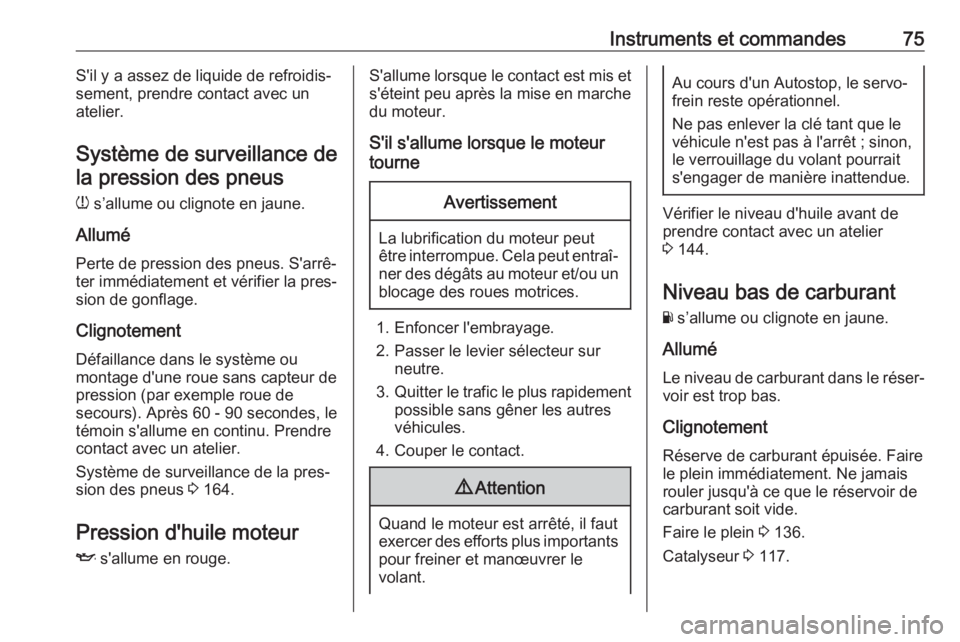 OPEL KARL 2017  Manuel dutilisation (in French) Instruments et commandes75S'il y a assez de liquide de refroidis‐
sement, prendre contact avec un
atelier.
Système de surveillance de la pression des pneus
w  s’allume ou clignote en jaune.
A