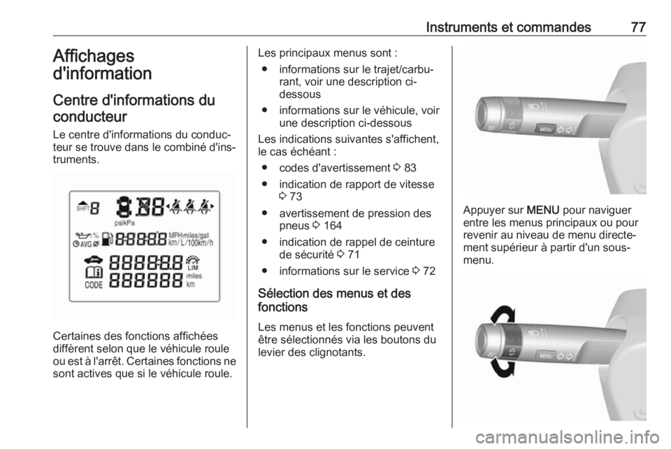 OPEL KARL 2017  Manuel dutilisation (in French) Instruments et commandes77Affichages
d'information
Centre d'informations du
conducteur
Le centre d'informations du conduc‐
teur se trouve dans le combiné d'ins‐
truments.
Certaine