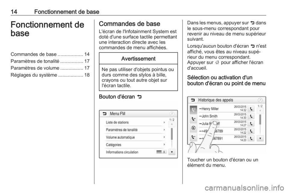 OPEL KARL 2017.5  Manuel multimédia (in French) 14Fonctionnement de baseFonctionnement debaseCommandes de base ..................14
Paramètres de tonalité ................17
Paramètres de volume ................. 17
Réglages du système .......