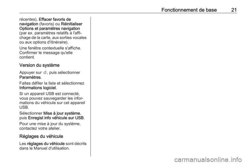 OPEL KARL 2017.5  Manuel multimédia (in French) Fonctionnement de base21récentes), Effacer favoris de
navigation  (favoris) ou  Réinitialiser
Options et paramètres navigation
(par ex. paramètres relatifs à l'affi‐
chage de la carte, aux 