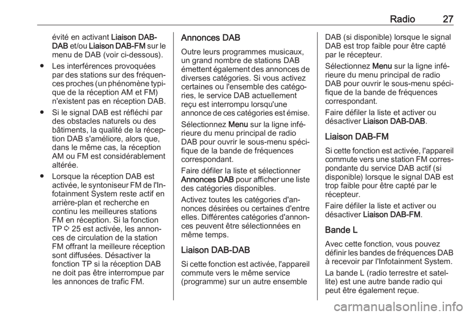 OPEL KARL 2017.5  Manuel multimédia (in French) Radio27évité en activant Liaison DAB-
DAB  et/ou  Liaison DAB-FM  sur le
menu de DAB (voir ci-dessous).
● Les interférences provoquées par des stations sur des fréquen‐ces proches (un phénom