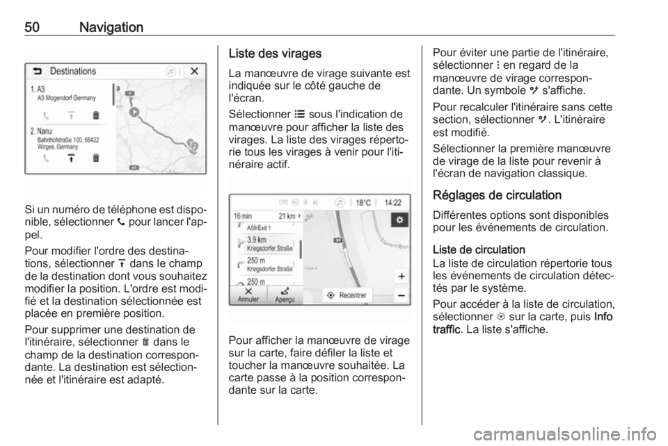 OPEL KARL 2017.5  Manuel multimédia (in French) 50Navigation
Si un numéro de téléphone est dispo‐
nible, sélectionner  y pour lancer l'ap‐
pel.
Pour modifier l'ordre des destina‐
tions, sélectionner  h dans le champ
de la destina