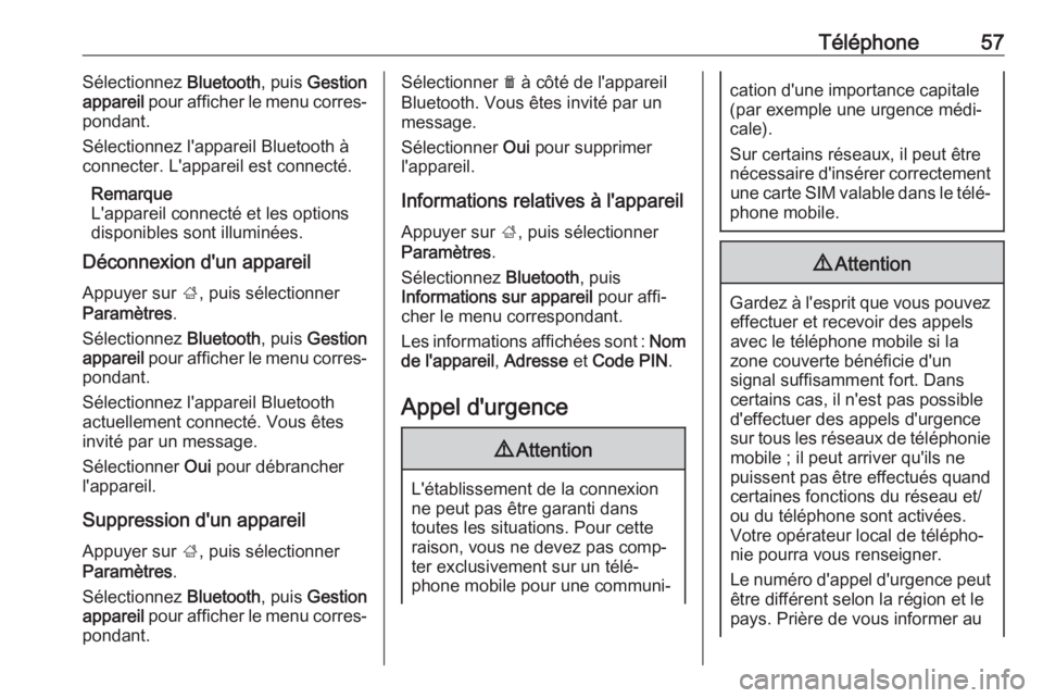 OPEL KARL 2017.5  Manuel multimédia (in French) Téléphone57Sélectionnez Bluetooth, puis Gestion
appareil  pour afficher le menu corres‐
pondant.
Sélectionnez l'appareil Bluetooth à
connecter. L'appareil est connecté.
Remarque
L'