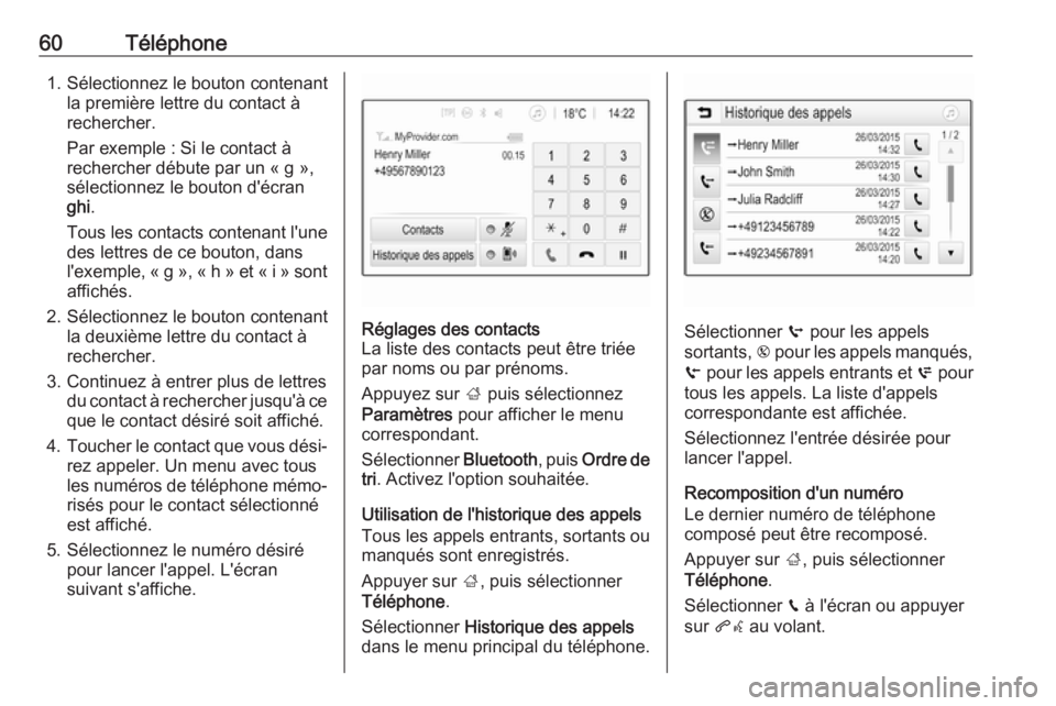 OPEL KARL 2017.5  Manuel multimédia (in French) 60Téléphone1. Sélectionnez le bouton contenantla première lettre du contact à
rechercher.
Par exemple : Si le contact à
rechercher débute par un « g »,
sélectionnez le bouton d'écran
gh