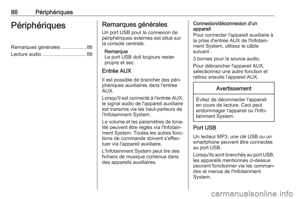 OPEL KARL 2017.5  Manuel multimédia (in French) 86PériphériquesPériphériquesRemarques générales.................86
Lecture audio ............................... 88Remarques générales
Un port USB pour la connexion de
périphériques externes